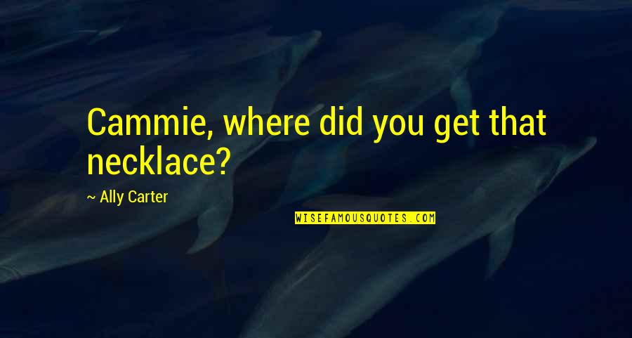 Xilai China Quotes By Ally Carter: Cammie, where did you get that necklace? Xilai China Quotes By Ally Carter: Cammie, where did you get that necklace?