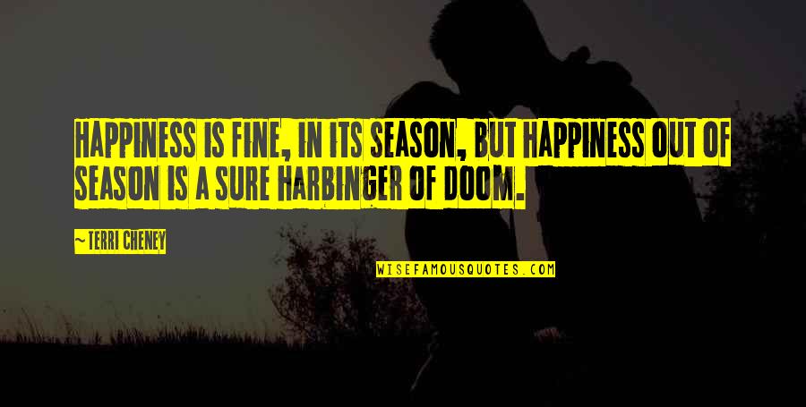 Ximen Quotes By Terri Cheney: Happiness is fine, in its season, but happiness Ximen Quotes By Terri Cheney: Happiness is fine, in its season, but happiness