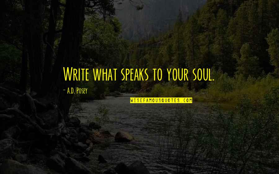 Ximo Imobiliaria Quotes By A.D. Posey: Write what speaks to your soul. Ximo Imobiliaria Quotes By A.D. Posey: Write what speaks to your soul.