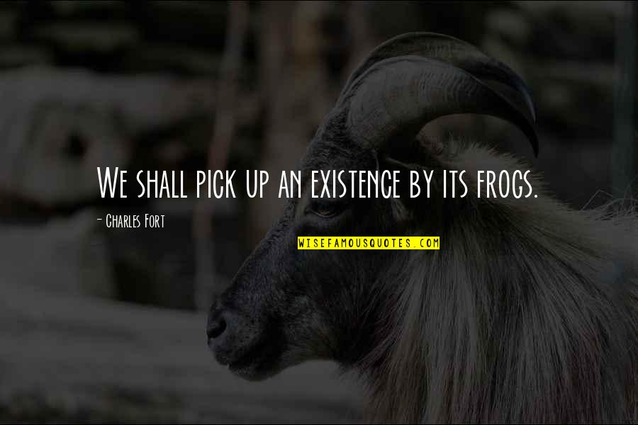 Ximo Imobiliaria Quotes By Charles Fort: We shall pick up an existence by its Ximo Imobiliaria Quotes By Charles Fort: We shall pick up an existence by its