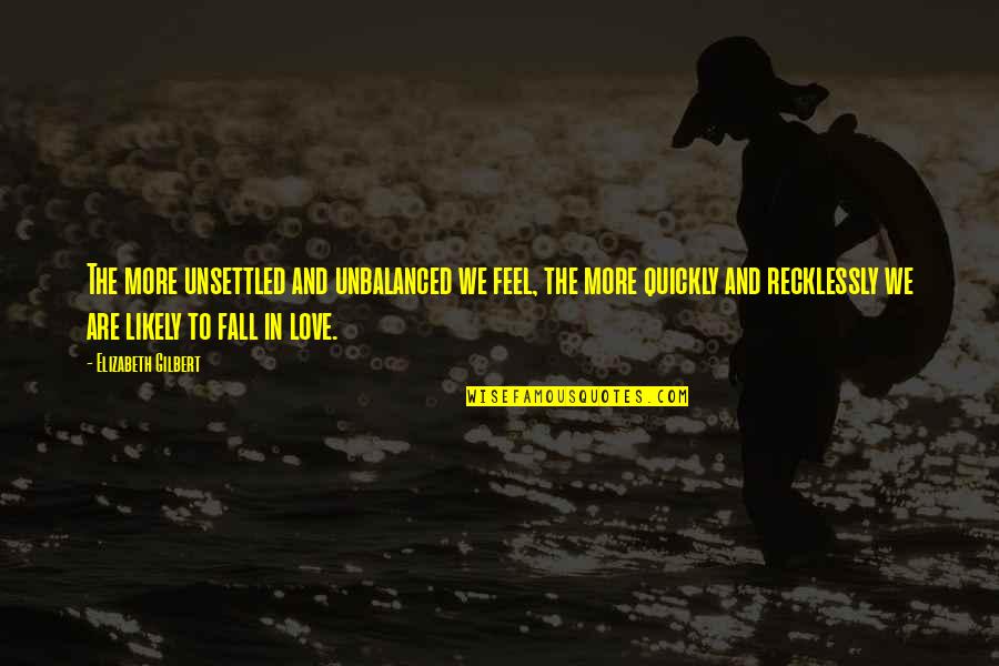 Ximo Imobiliaria Quotes By Elizabeth Gilbert: The more unsettled and unbalanced we feel, the Ximo Imobiliaria Quotes By Elizabeth Gilbert: The more unsettled and unbalanced we feel, the
