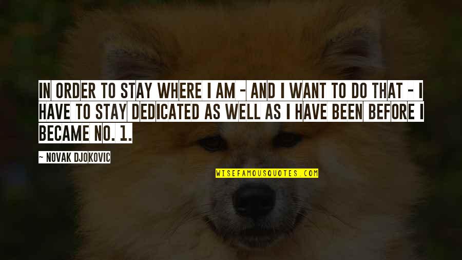 Ximon Quotes By Novak Djokovic: In order to stay where I am - Ximon Quotes By Novak Djokovic: In order to stay where I am -