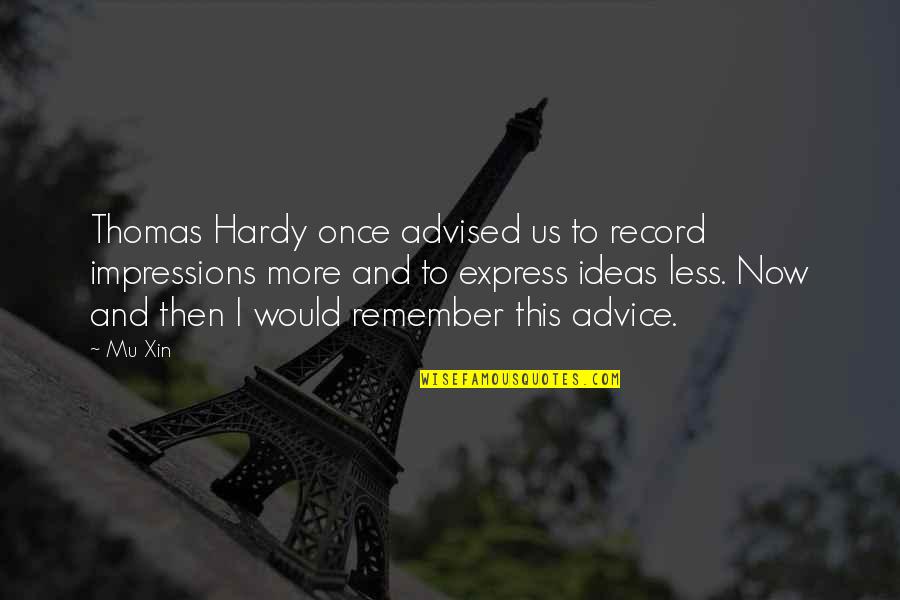 Xin Quotes By Mu Xin: Thomas Hardy once advised us to record impressions Xin Quotes By Mu Xin: Thomas Hardy once advised us to record impressions