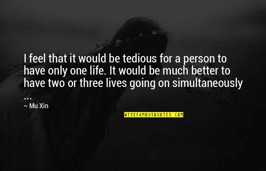 Xin Quotes By Mu Xin: I feel that it would be tedious for Xin Quotes By Mu Xin: I feel that it would be tedious for