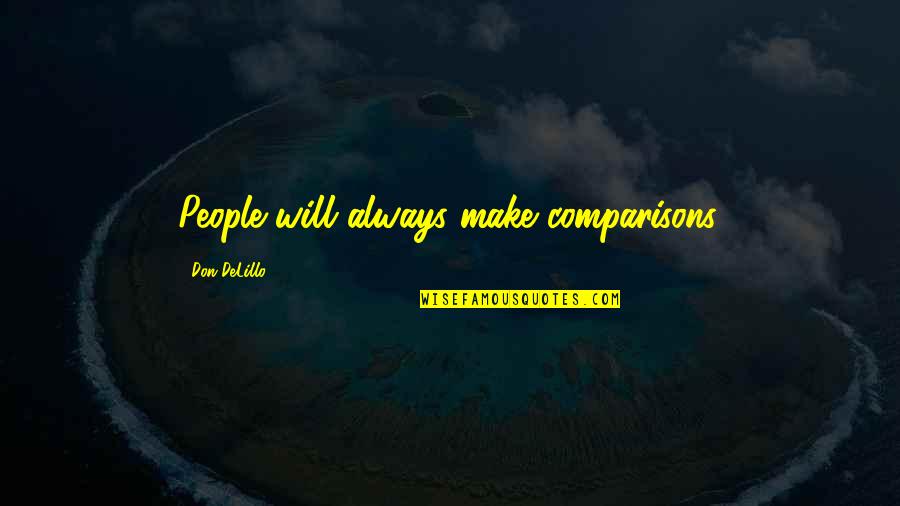 Xinerama Quotes By Don DeLillo: People will always make comparisons. Xinerama Quotes By Don DeLillo: People will always make comparisons.