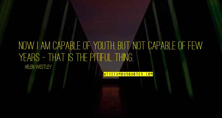 Xing Xing Restaurant Quotes By Helen Westley: Now I am capable of youth, but not Xing Xing Restaurant Quotes By Helen Westley: Now I am capable of youth, but not