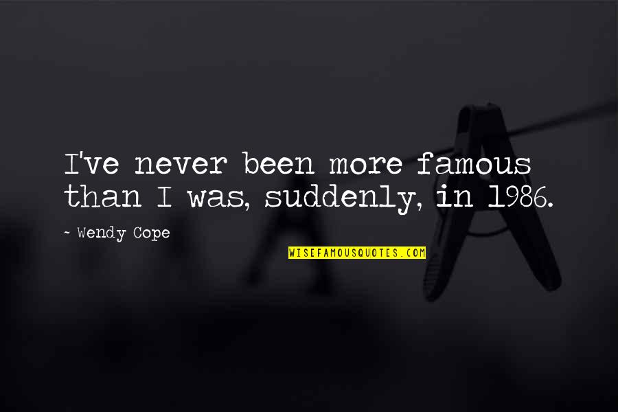 Xing Xing Restaurant Quotes By Wendy Cope: I've never been more famous than I was,