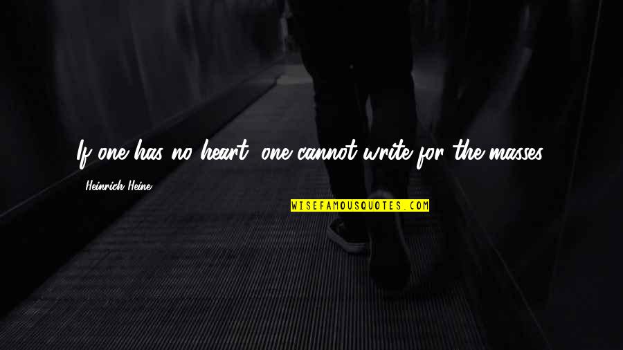 Xing Yun Fa Shi Quotes By Heinrich Heine: If one has no heart, one cannot write