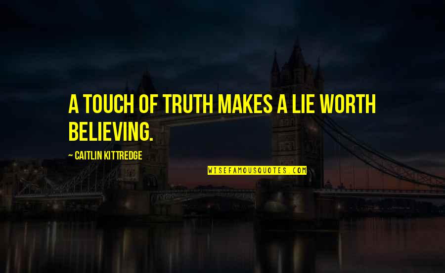 Xingjian Yang Quotes By Caitlin Kittredge: A touch of truth makes a lie worth Xingjian Yang Quotes By Caitlin Kittredge: A touch of truth makes a lie worth