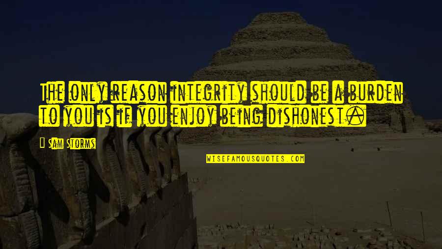 Xingjian Yang Quotes By Sam Storms: The only reason integrity should be a burden