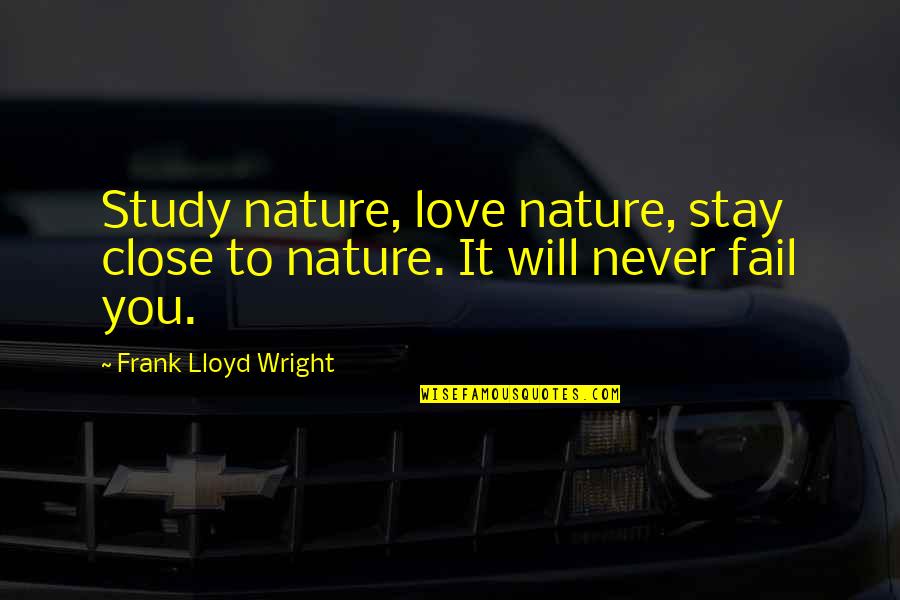 Xingu Quotes By Frank Lloyd Wright: Study nature, love nature, stay close to nature. Xingu Quotes By Frank Lloyd Wright: Study nature, love nature, stay close to nature.