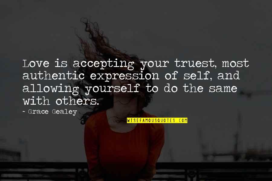 Xingu Quotes By Grace Gealey: Love is accepting your truest, most authentic expression Xingu Quotes By Grace Gealey: Love is accepting your truest, most authentic expression