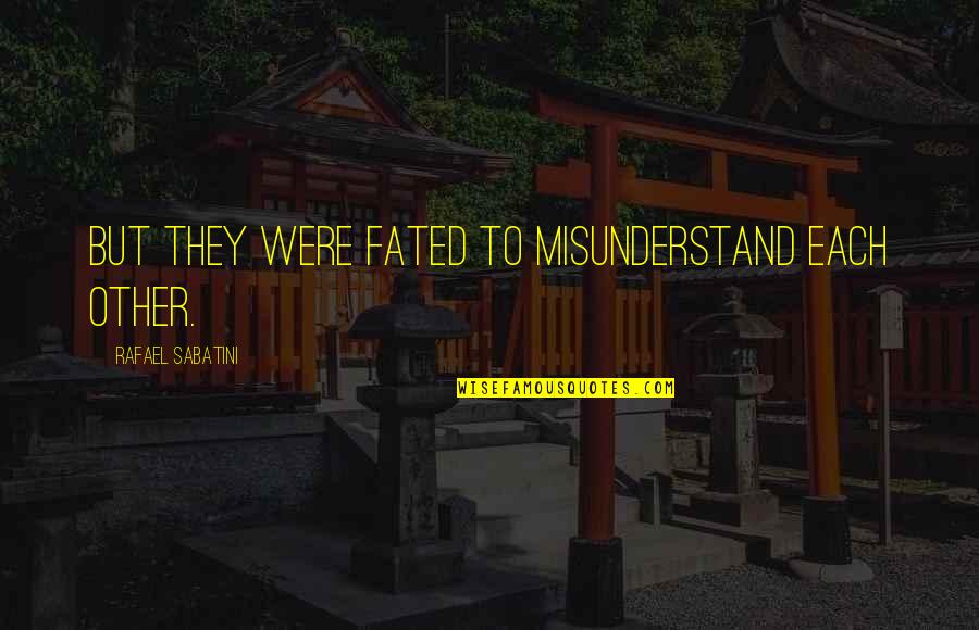 Xingu Quotes By Rafael Sabatini: But they were fated to misunderstand each other. Xingu Quotes By Rafael Sabatini: But they were fated to misunderstand each other.