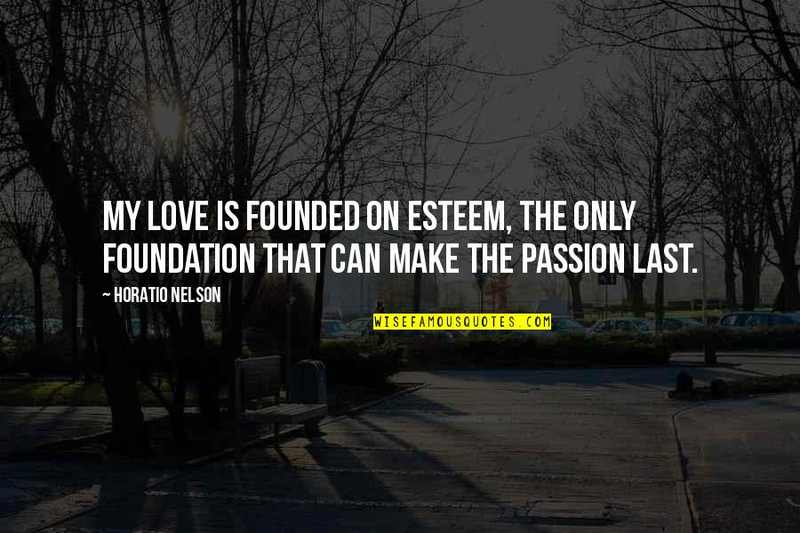 Xingwuying Quotes By Horatio Nelson: My love is founded on esteem, the only