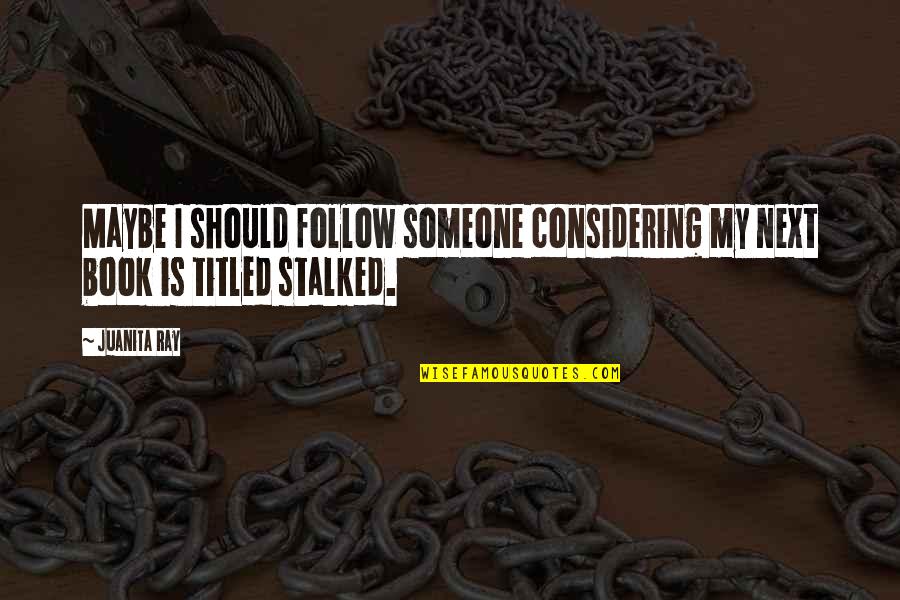 Xingyunshi Quotes By Juanita Ray: Maybe I should follow someone considering my next