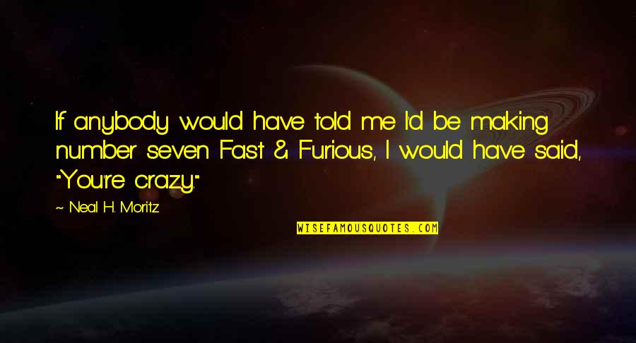 Xingyunshi Quotes By Neal H. Moritz: If anybody would have told me I'd be Xingyunshi Quotes By Neal H. Moritz: If anybody would have told me I'd be