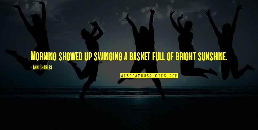Xinjun Zhang Quotes By Ann Charles: Morning showed up swinging a basket full of