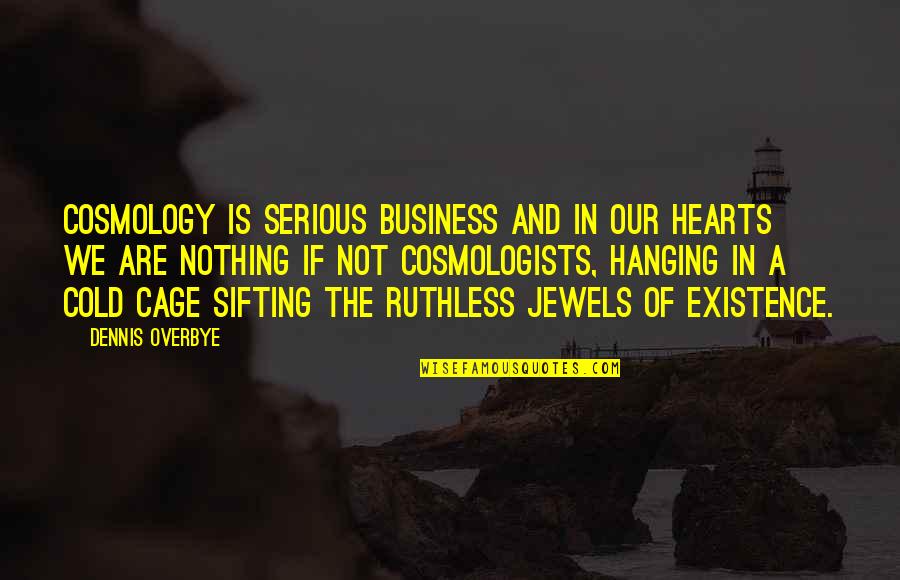 Xintavelonis Elena Quotes By Dennis Overbye: Cosmology is serious business and in our hearts