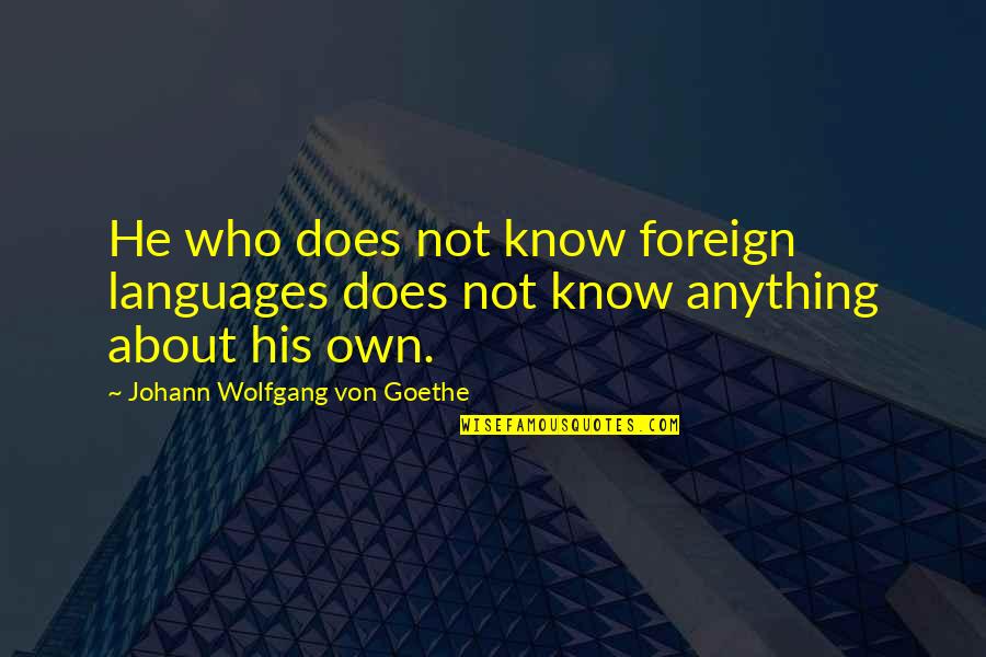 Xinwey's Quotes By Johann Wolfgang Von Goethe: He who does not know foreign languages does Xinwey's Quotes By Johann Wolfgang Von Goethe: He who does not know foreign languages does