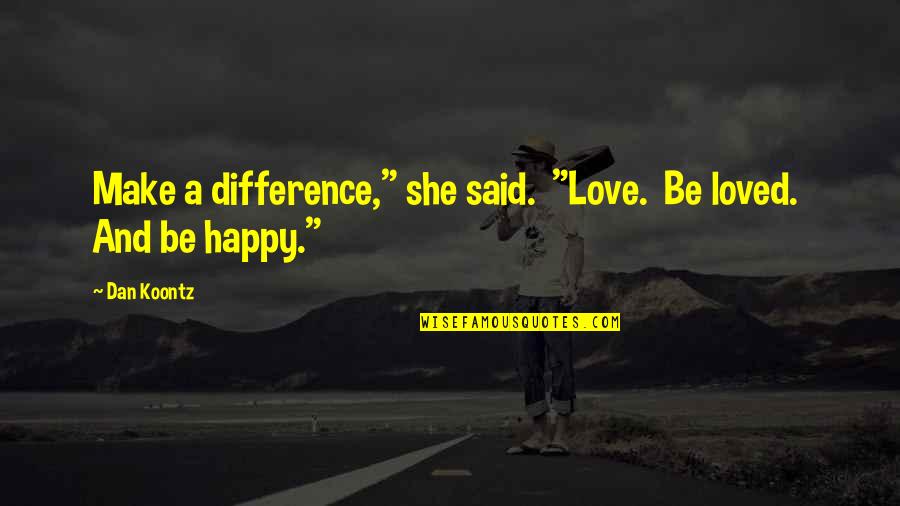 Xinying Quotes By Dan Koontz: Make a difference," she said. "Love. Be loved.