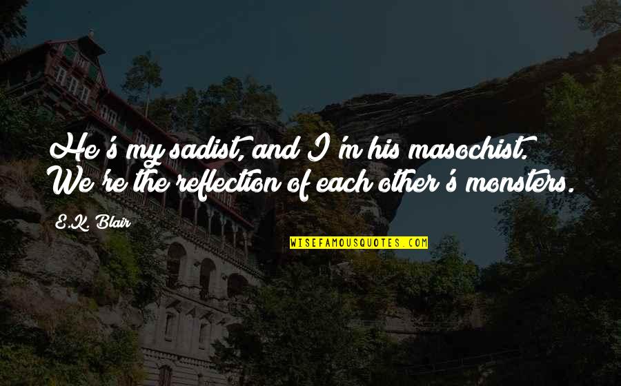 Xinying Quotes By E.K. Blair: He's my sadist, and I'm his masochist. We're