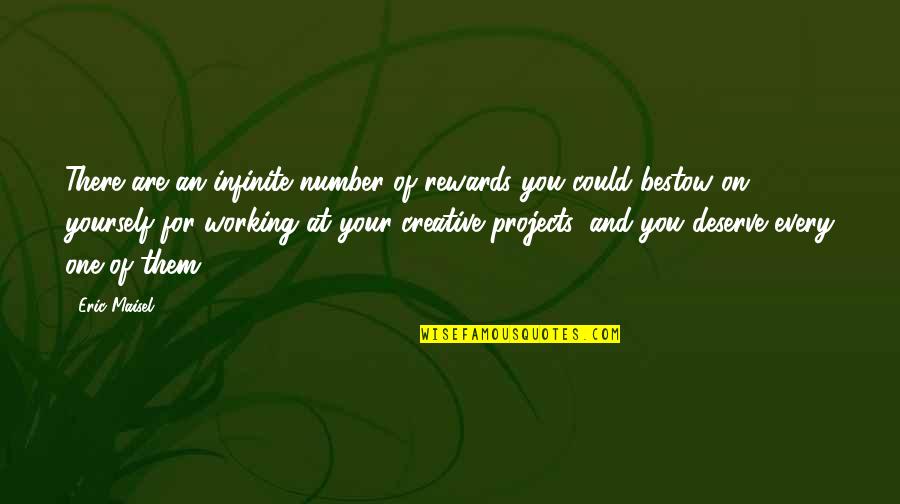 Xinying Quotes By Eric Maisel: There are an infinite number of rewards you Xinying Quotes By Eric Maisel: There are an infinite number of rewards you