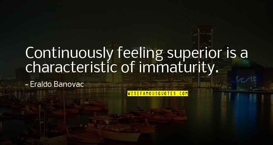 Xirena Jumpsuit Quotes By Eraldo Banovac: Continuously feeling superior is a characteristic of immaturity. Xirena Jumpsuit Quotes By Eraldo Banovac: Continuously feeling superior is a characteristic of immaturity.