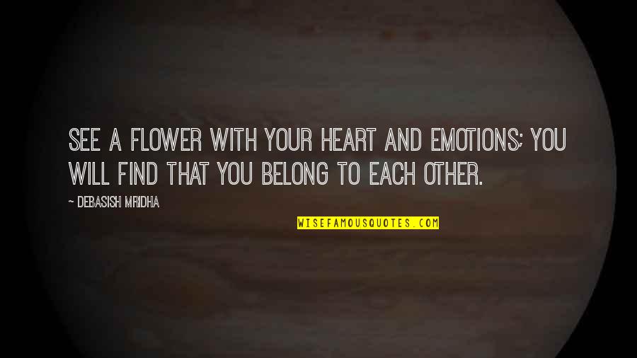 Xit Quote Quotes By Debasish Mridha: See a flower with your heart and emotions;