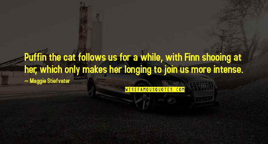 Xit Quote Quotes By Maggie Stiefvater: Puffin the cat follows us for a while,