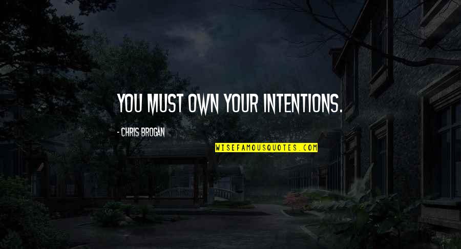 Xiuying Quotes By Chris Brogan: You must own your intentions. Xiuying Quotes By Chris Brogan: You must own your intentions.