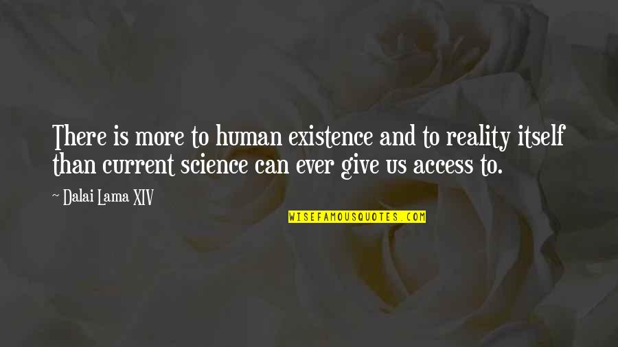 Xiv Quotes By Dalai Lama XIV: There is more to human existence and to