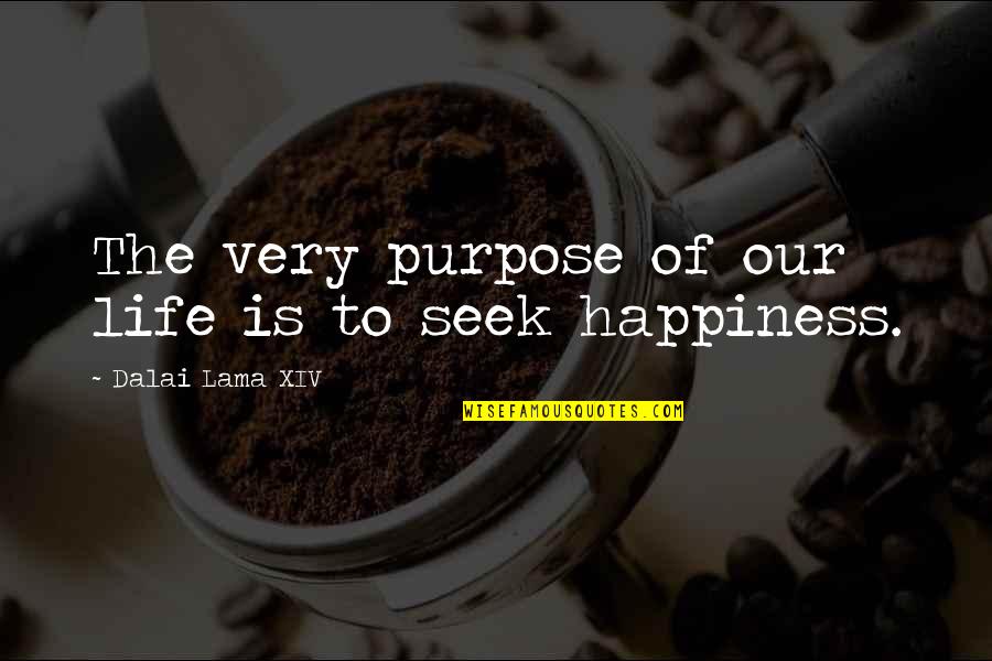 Xiv Quotes By Dalai Lama XIV: The very purpose of our life is to