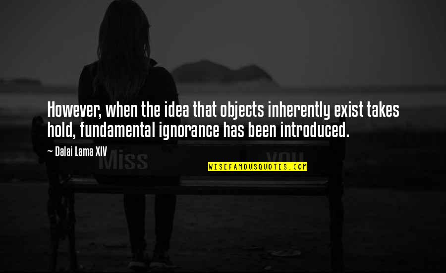 Xiv Quotes By Dalai Lama XIV: However, when the idea that objects inherently exist