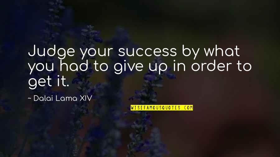 Xiv Quotes By Dalai Lama XIV: Judge your success by what you had to