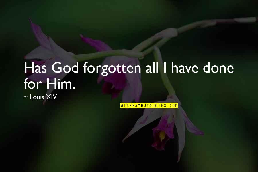 Xiv Quotes By Louis XIV: Has God forgotten all I have done for