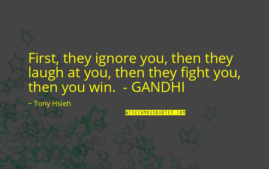 Xivu Arath Quotes By Tony Hsieh: First, they ignore you, then they laugh at