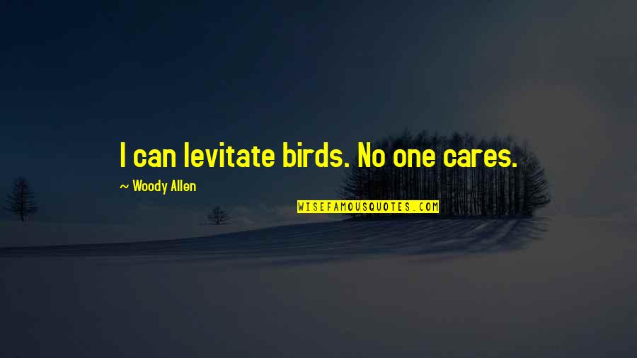 Xl Quotes By Woody Allen: I can levitate birds. No one cares. Xl Quotes By Woody Allen: I can levitate birds. No one cares.