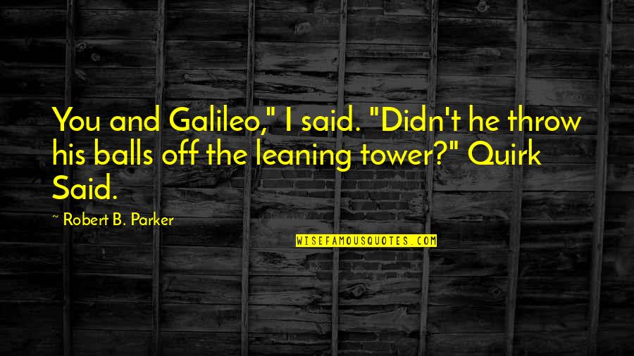 Xl5 Programming Quotes By Robert B. Parker: You and Galileo," I said. "Didn't he throw Xl5 Programming Quotes By Robert B. Parker: You and Galileo," I said. "Didn't he throw