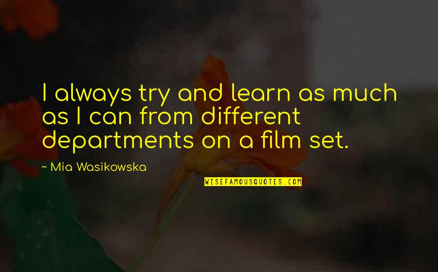 Xlii Means Quotes By Mia Wasikowska: I always try and learn as much as