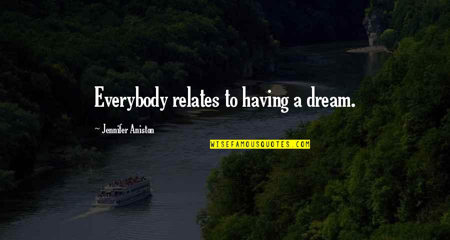 Xliii In English Quotes By Jennifer Aniston: Everybody relates to having a dream.