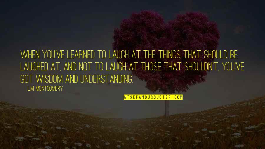 Xliii In English Quotes By L.M. Montgomery: When you've learned to laugh at the things