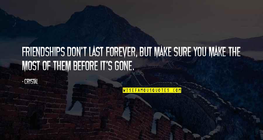 Xlli Quotes By Crystal: Friendships don't last forever, but make sure you