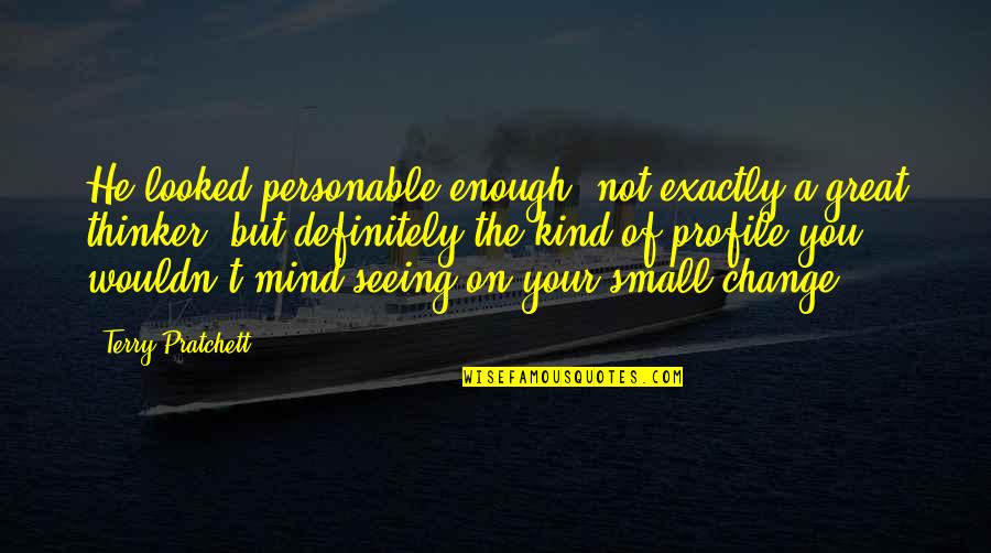 Xlu Share Quote Quotes By Terry Pratchett: He looked personable enough, not exactly a great Xlu Share Quote Quotes By Terry Pratchett: He looked personable enough, not exactly a great