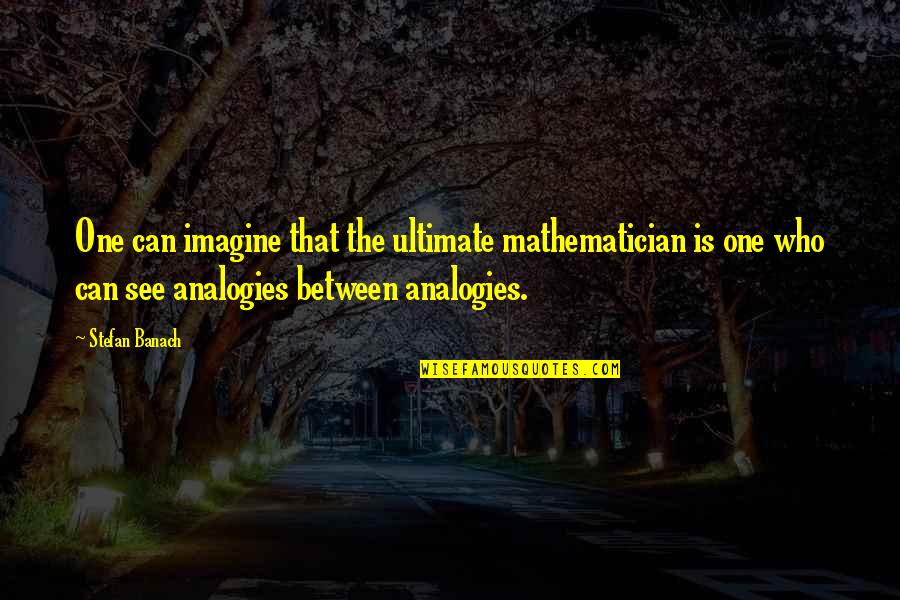 Xlv Holdings Quotes By Stefan Banach: One can imagine that the ultimate mathematician is