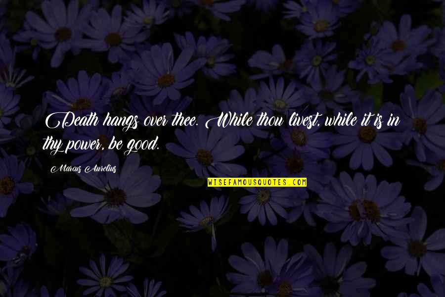 Xmali Quotes By Marcus Aurelius: Death hangs over thee. While thou livest, while