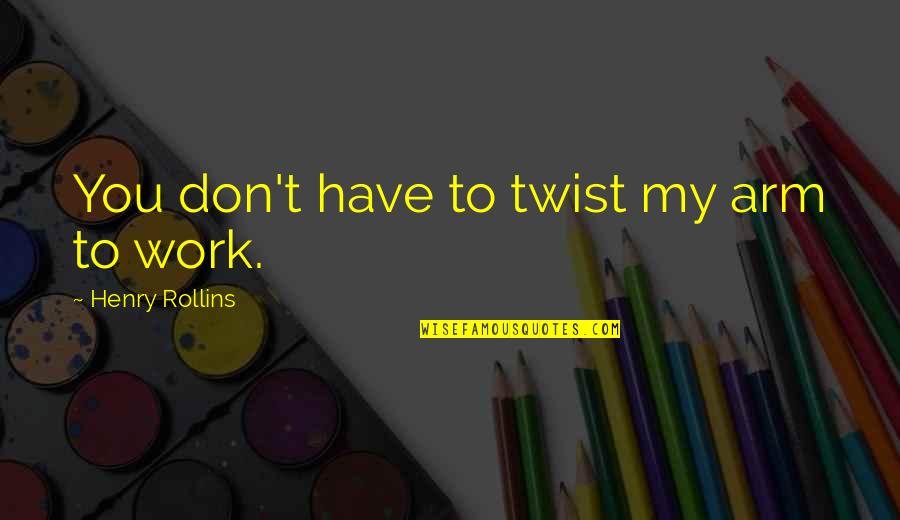 Xmas And Family Quotes By Henry Rollins: You don't have to twist my arm to Xmas And Family Quotes By Henry Rollins: You don't have to twist my arm to