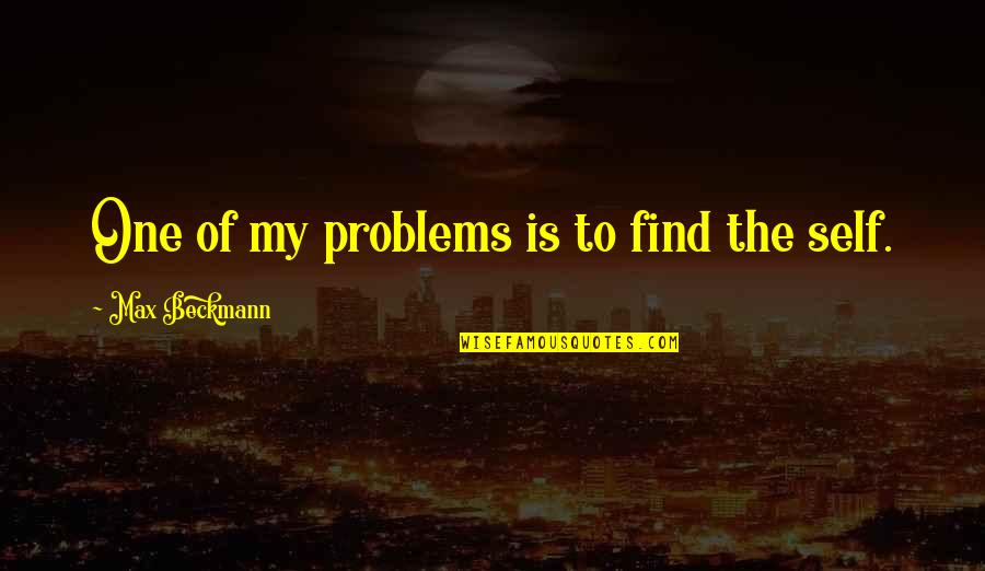 Xmas Memorials Quotes By Max Beckmann: One of my problems is to find the