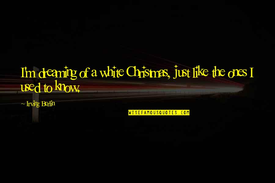 Xmas Quotes By Irving Berlin: I'm dreaming of a white Christmas, just like