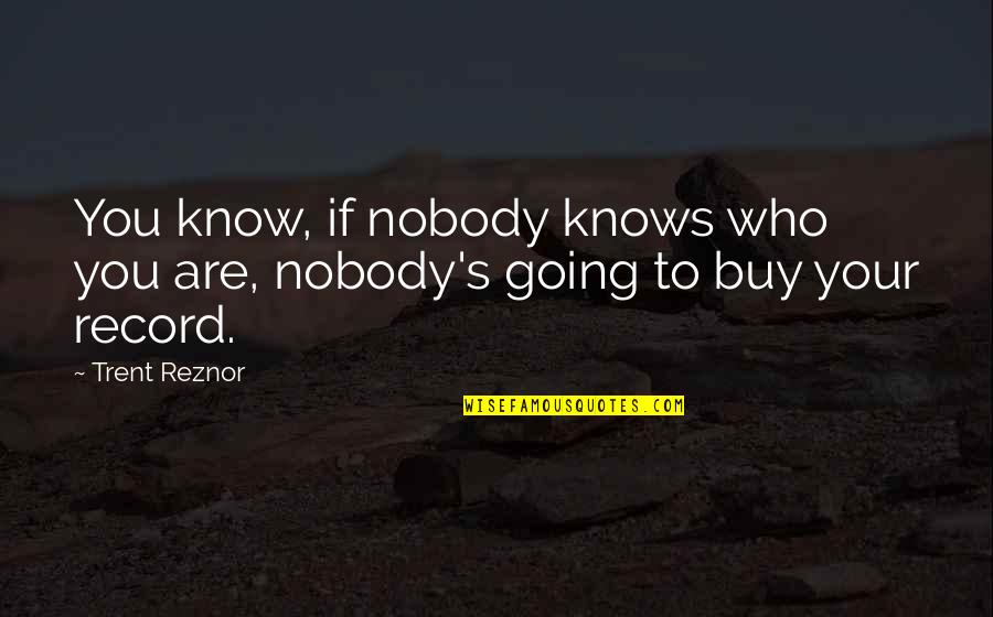 Xmas Traditional Quotes By Trent Reznor: You know, if nobody knows who you are,