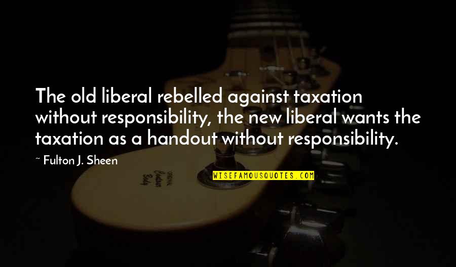 Xmas Wall Quotes By Fulton J. Sheen: The old liberal rebelled against taxation without responsibility,